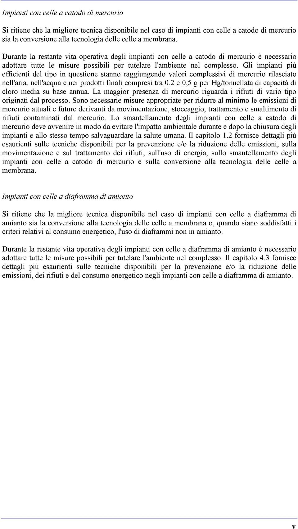 Gli impianti più efficienti del tipo in questione stanno raggiungendo valori complessivi di mercurio rilasciato nell'aria, nell'acqua e nei prodotti finali compresi tra 0,2 e 0,5 g per Hg/tonnellata