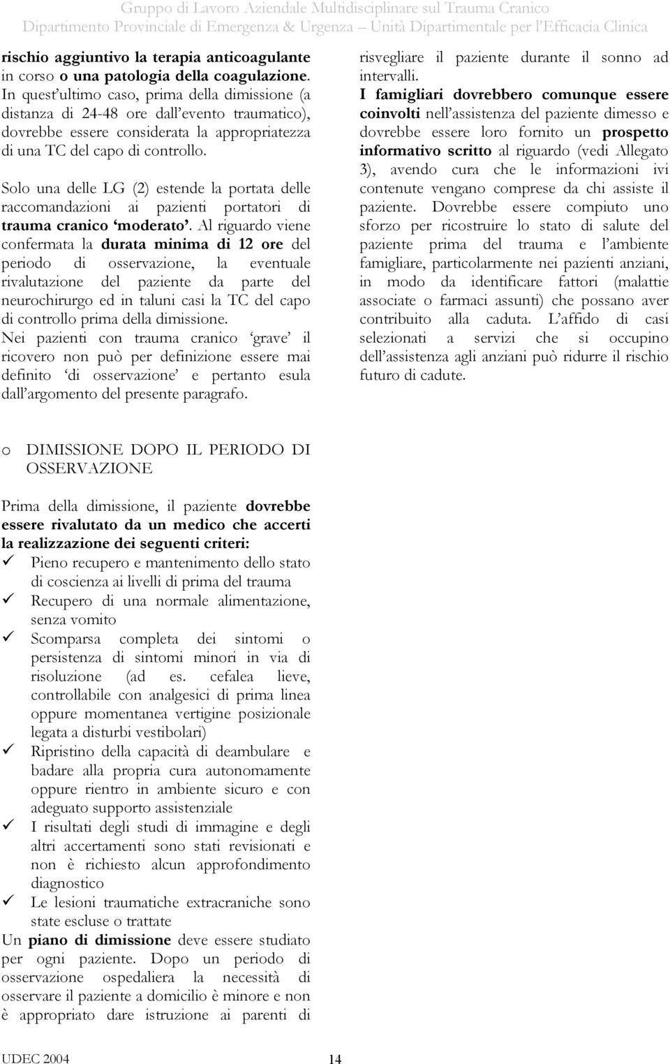 Solo una delle LG (2) estende la portata delle raccomandazioni ai pazienti portatori di trauma cranico moderato.