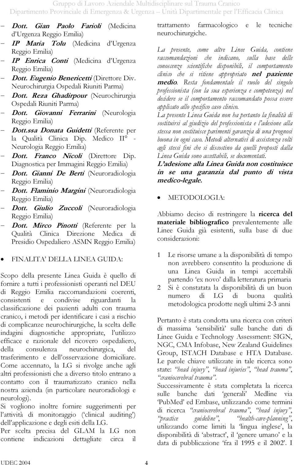 ssa Donata Guidetti (Referente per la Qualità Clinica Dip. Medico II - Neurologia Reggio Emilia) Dott. Franco Nicoli (Direttore Dip. Diagnostica per Immagini Reggio Emilia) Dott.