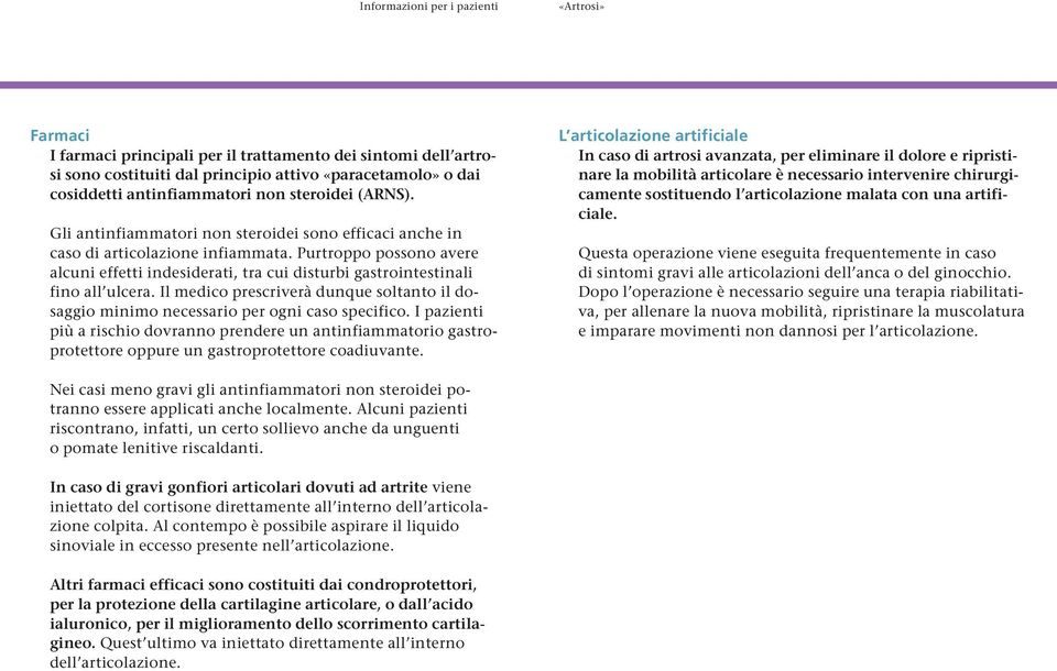 Il medico prescriverà dunque soltanto il dosaggio minimo necessario per ogni caso specifico.