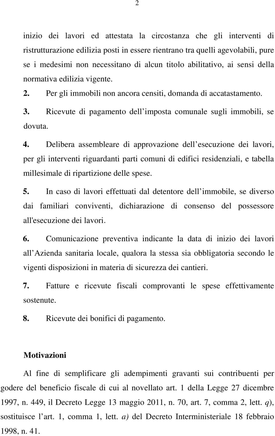 Delibera assembleare di approvazione dell esecuzione dei lavori, per gli interventi riguardanti parti comuni di edifici residenziali, e tabella millesimale di ripartizione delle spese. 5.