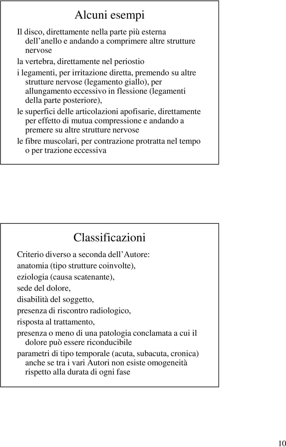 effetto di mutua compressione e andando a premere su altre strutture nervose le fibre muscolari, per contrazione protratta nel tempo o per trazione eccessiva Classificazioni Criterio diverso a