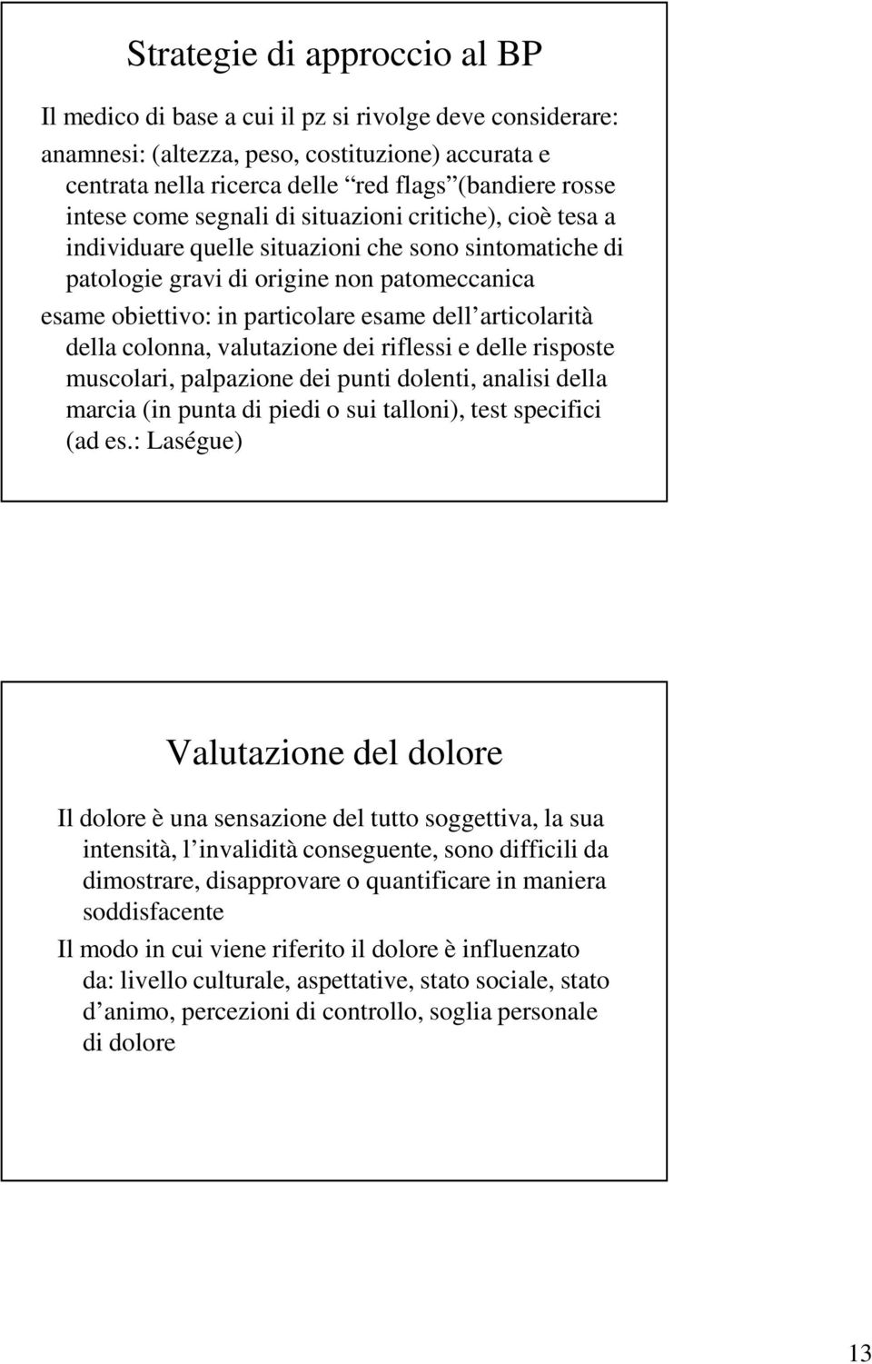 articolarità della colonna, valutazione dei riflessi e delle risposte muscolari, palpazione dei punti dolenti, analisi della marcia (in punta di piedi o sui talloni), test specifici (ad es.