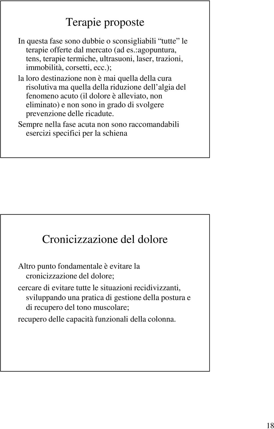 ); la loro destinazione non è mai quella della cura risolutiva ma quella della riduzione dell algia del fenomeno acuto (il dolore è alleviato, non eliminato) e non sono in grado di svolgere