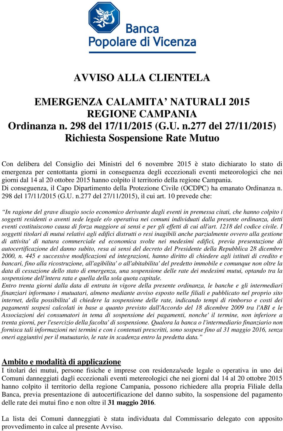 277 del 27/11/2015) Richiesta Sospensione Rate Mutuo Con delibera del Consiglio dei Ministri del 6 novembre 2015 è stato dichiarato lo stato di emergenza per centottanta giorni in conseguenza degli