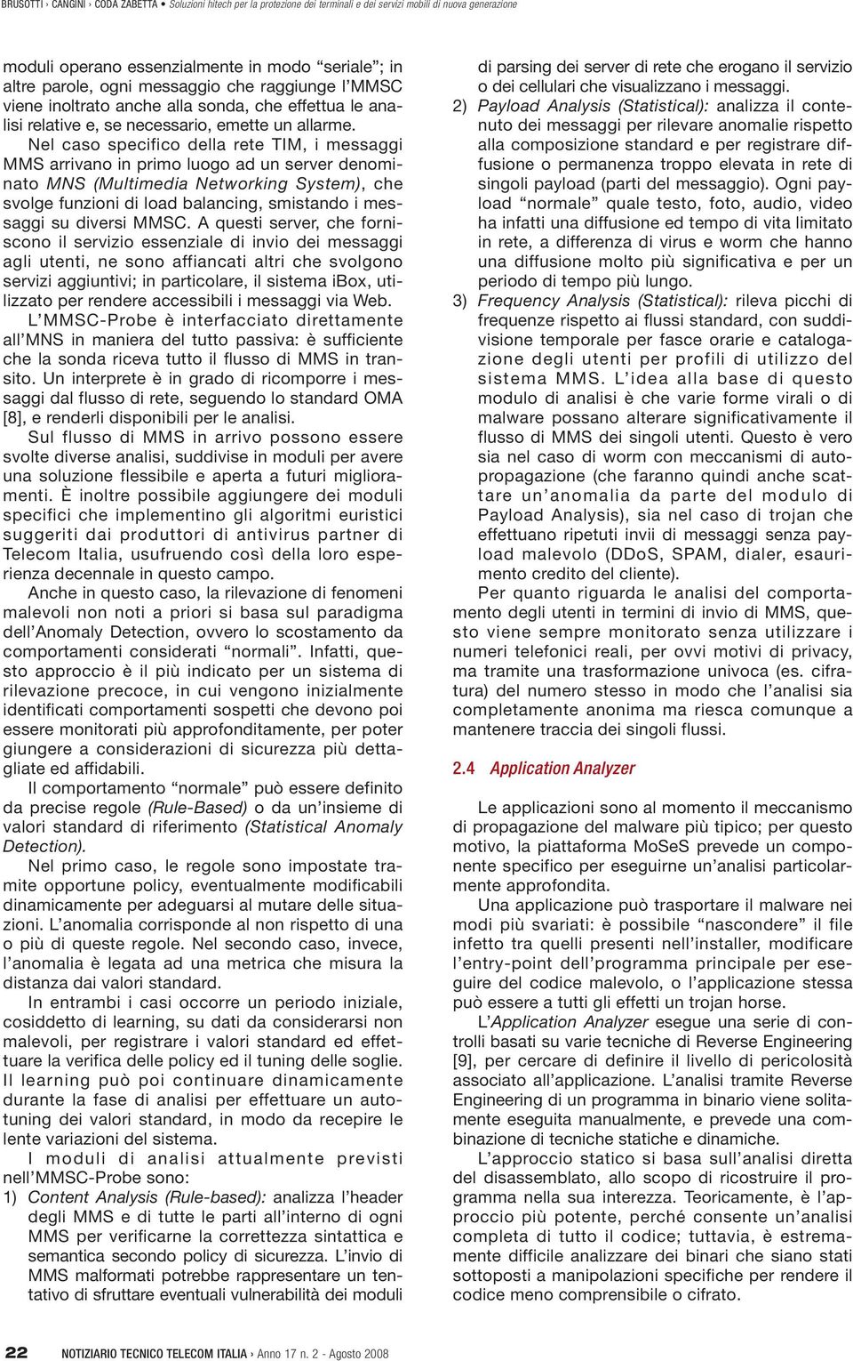 Nel caso specifico della rete TIM, i messaggi MMS arrivano in primo luogo ad un server denominato MNS (Multimedia Networking System), che svolge funzioni di load balancing, smistando i messaggi su