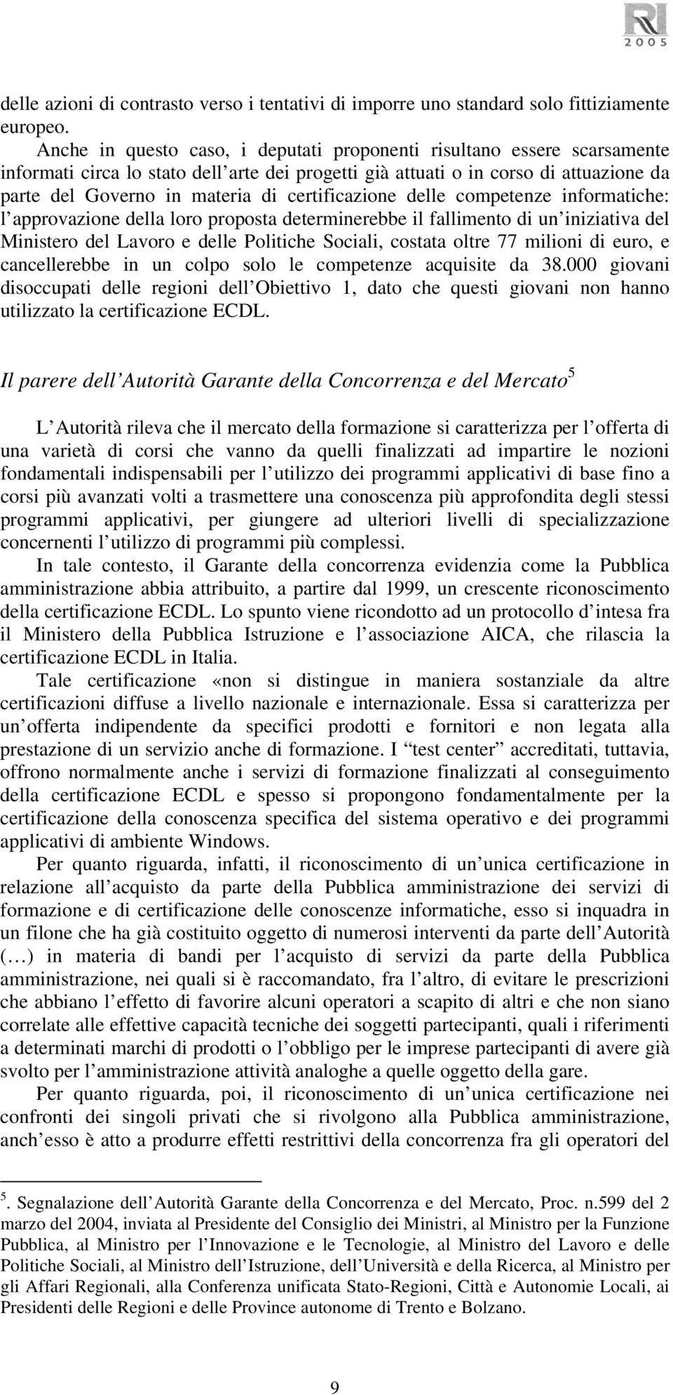 certificazione delle competenze informatiche: l approvazione della loro proposta determinerebbe il fallimento di un iniziativa del Ministero del Lavoro e delle Politiche Sociali, costata oltre 77