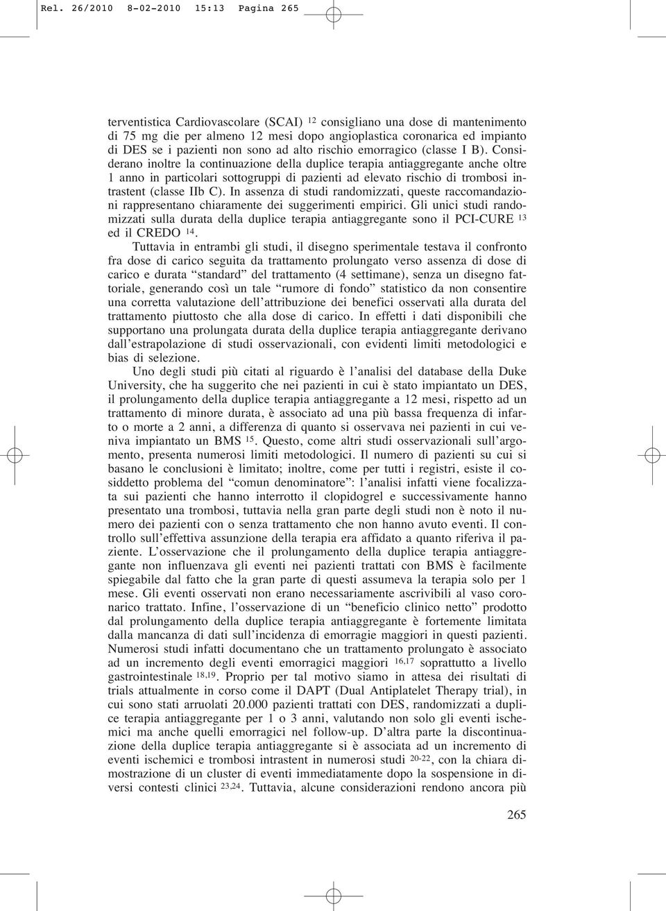 Considerano inoltre la continuazione della duplice terapia antiaggregante anche oltre 1 anno in particolari sottogruppi di pazienti ad elevato rischio di trombosi intrastent (classe IIb C).