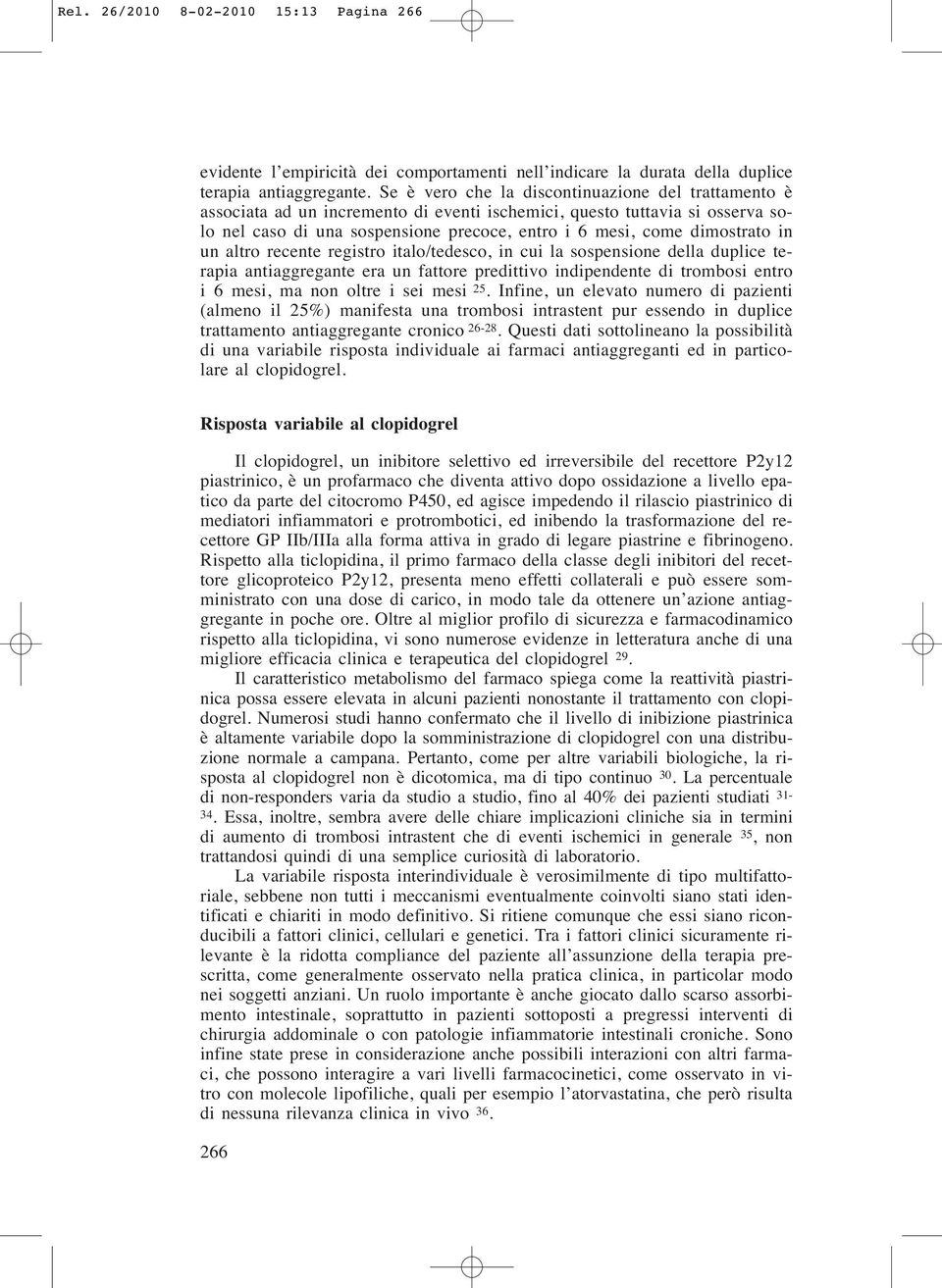 dimostrato in un altro recente registro italo/tedesco, in cui la sospensione della duplice terapia antiaggregante era un fattore predittivo indipendente di trombosi entro i 6 mesi, ma non oltre i sei