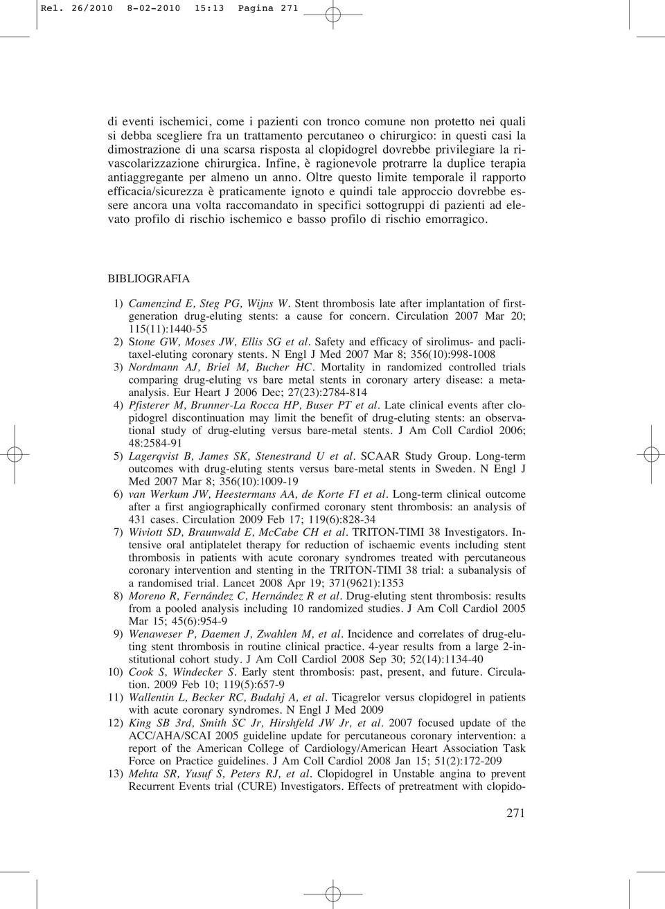 Oltre questo limite temporale il rapporto efficacia/sicurezza è praticamente ignoto e quindi tale approccio dovrebbe essere ancora una volta raccomandato in specifici sottogruppi di pazienti ad