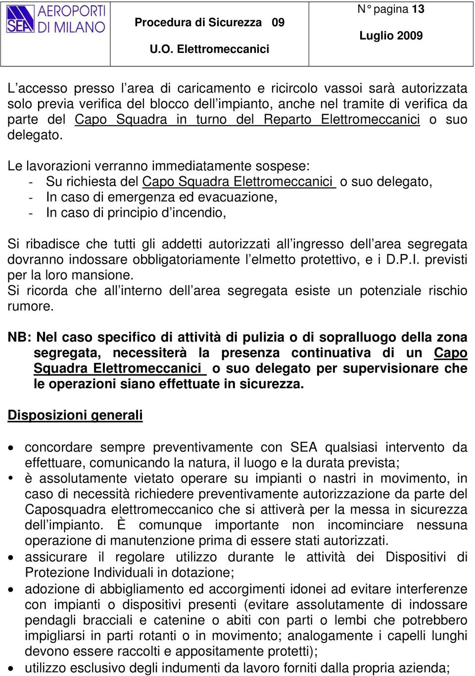 Le lavorazioni verranno immediatamente sospese: - Su richiesta del Capo Squadra Elettromeccanici o suo delegato, - In caso di emergenza ed evacuazione, - In caso di principio d incendio, Si ribadisce