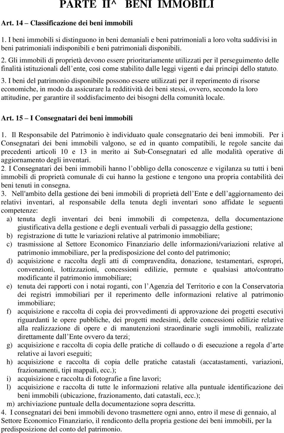 Gli immobili di proprietà devono essere prioritariamente utilizzati per il perseguimento delle finalità istituzionali dell ente, così come stabilito dalle leggi vigenti e dai principi dello statuto.