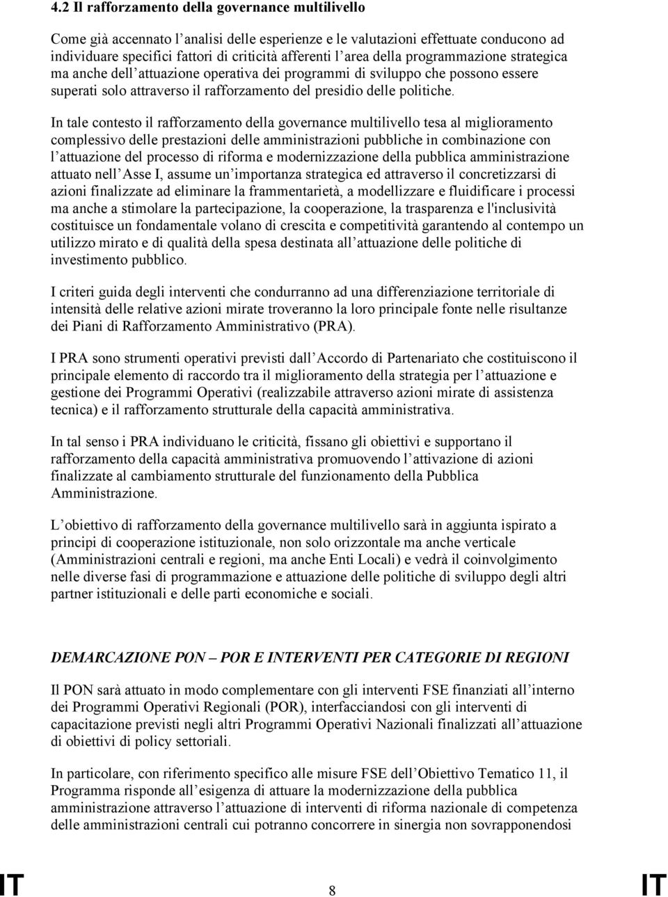 In tale contesto il rafforzamento della governance multilivello tesa al miglioramento complessivo delle prestazioni delle amministrazioni pubbliche in combinazione con l attuazione del processo di