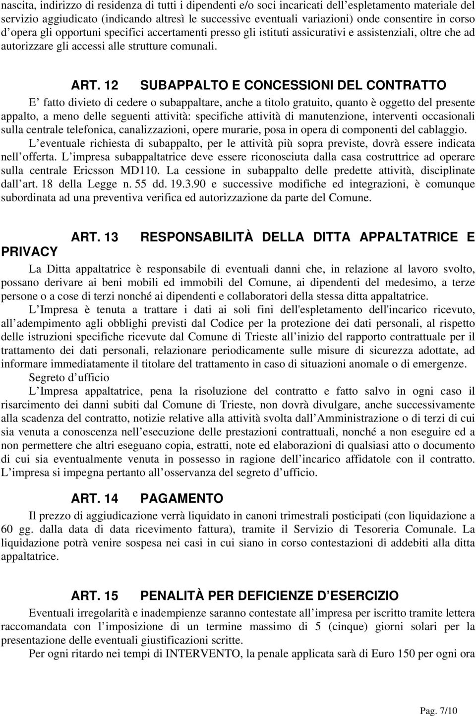 12 SUBAPPALTO E CONCESSIONI DEL CONTRATTO E fatto divieto di cedere o subappaltare, anche a titolo gratuito, quanto è oggetto del presente appalto, a meno delle seguenti attività: specifiche attività