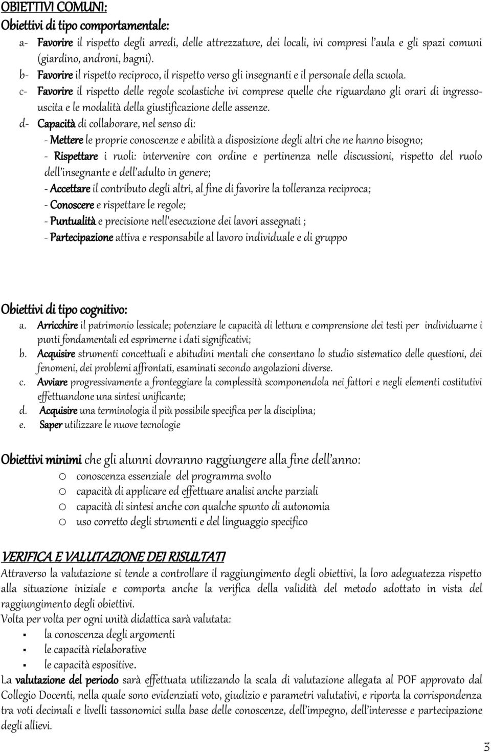 c- Favorire il rispetto delle regole scolastiche ivi comprese quelle che riguardano gli orari di ingressouscita e le modalità della giustificazione delle assenze.