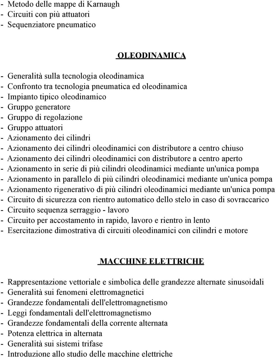 Azionamento dei cilindri oleodinamici con distributore a centro aperto - Azionamento in serie di più cilindri oleodinamici mediante un'unica pompa - Azionamento in parallelo di più cilindri