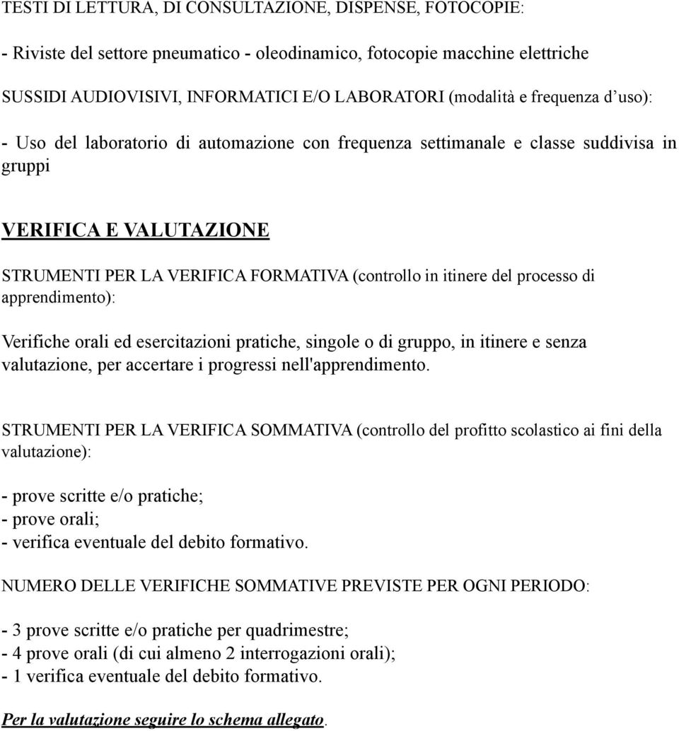 processo di apprendimento): Verifiche orali ed esercitazioni pratiche, singole o di gruppo, in itinere e senza valutazione, per accertare i progressi nell'apprendimento.