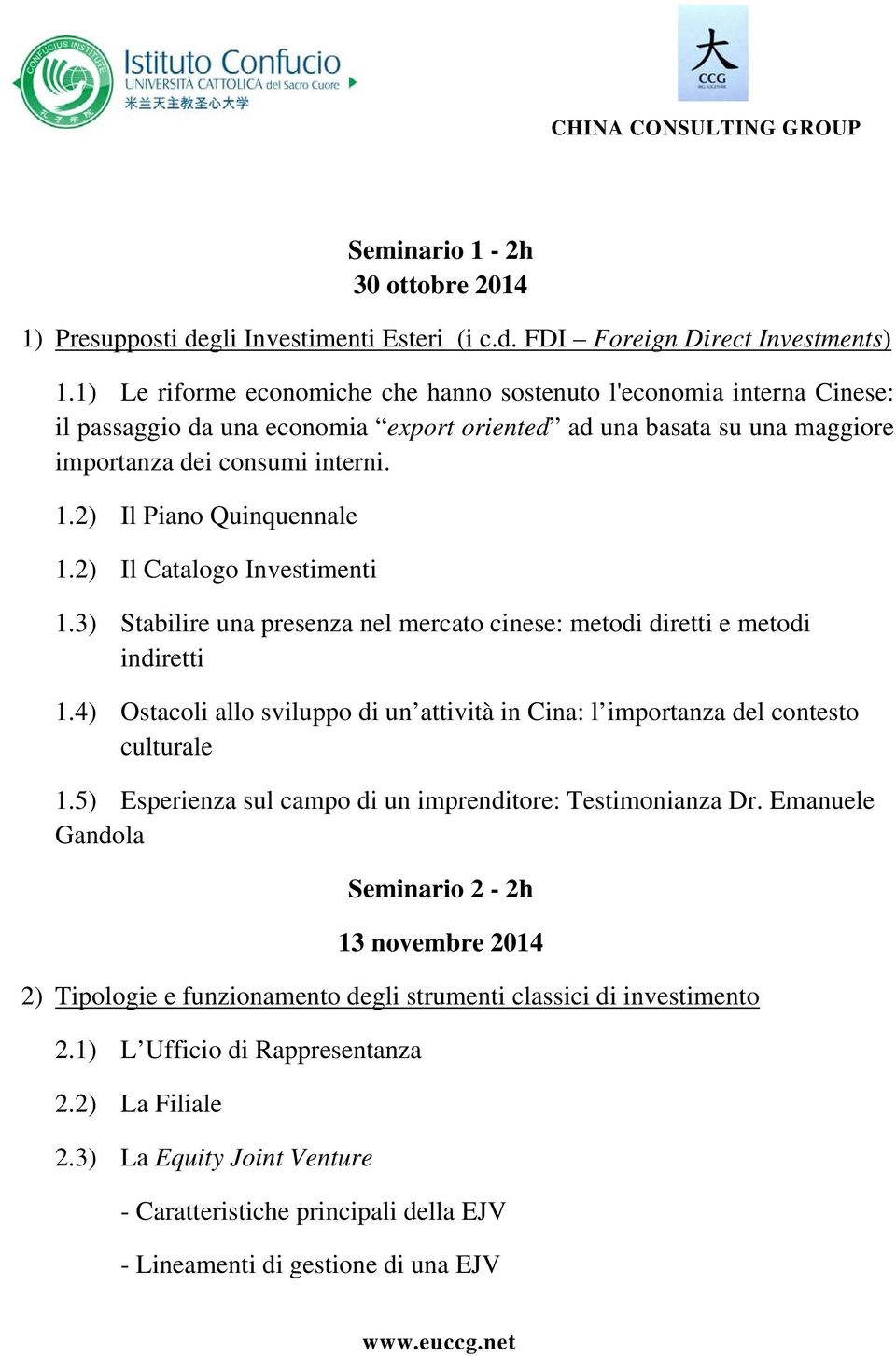 2) Il Piano Quinquennale 1.2) Il Catalogo Investimenti 1.3) Stabilire una presenza nel mercato cinese: metodi diretti e metodi indiretti 1.