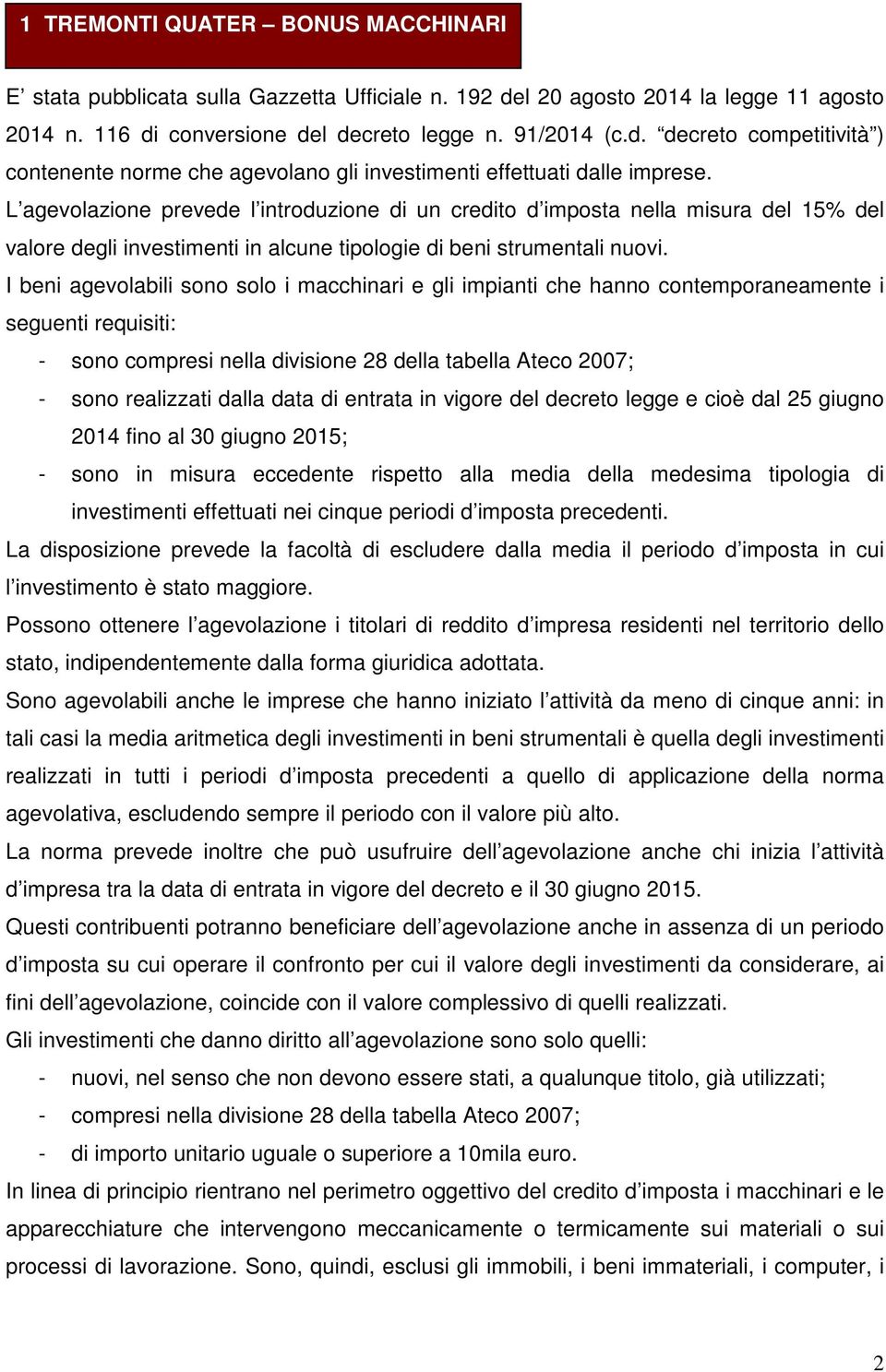 I beni agevolabili sono solo i macchinari e gli impianti che hanno contemporaneamente i seguenti requisiti: - sono compresi nella divisione 28 della tabella Ateco 2007; - sono realizzati dalla data