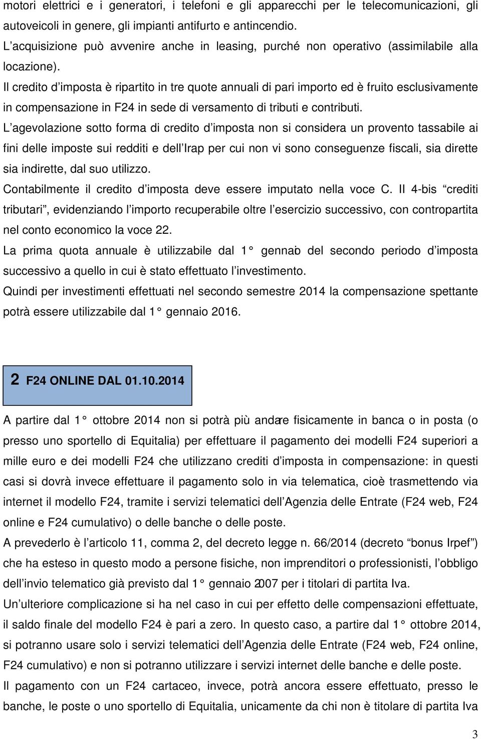 Il credito d imposta è ripartito in tre quote annuali di pari importo ed è fruito esclusivamente in compensazione in F24 in sede di versamento di tributi e contributi.