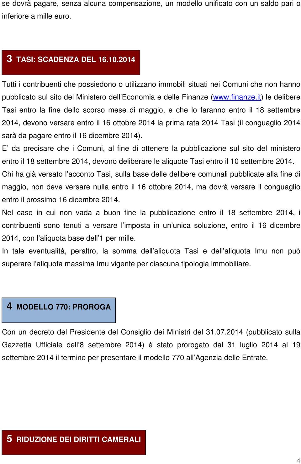 it) le delibere Tasi entro la fine dello scorso mese di maggio, e che lo faranno entro il 18 settembre 2014, devono versare entro il 16 ottobre 2014 la prima rata 2014 Tasi (il conguaglio 2014 sarà