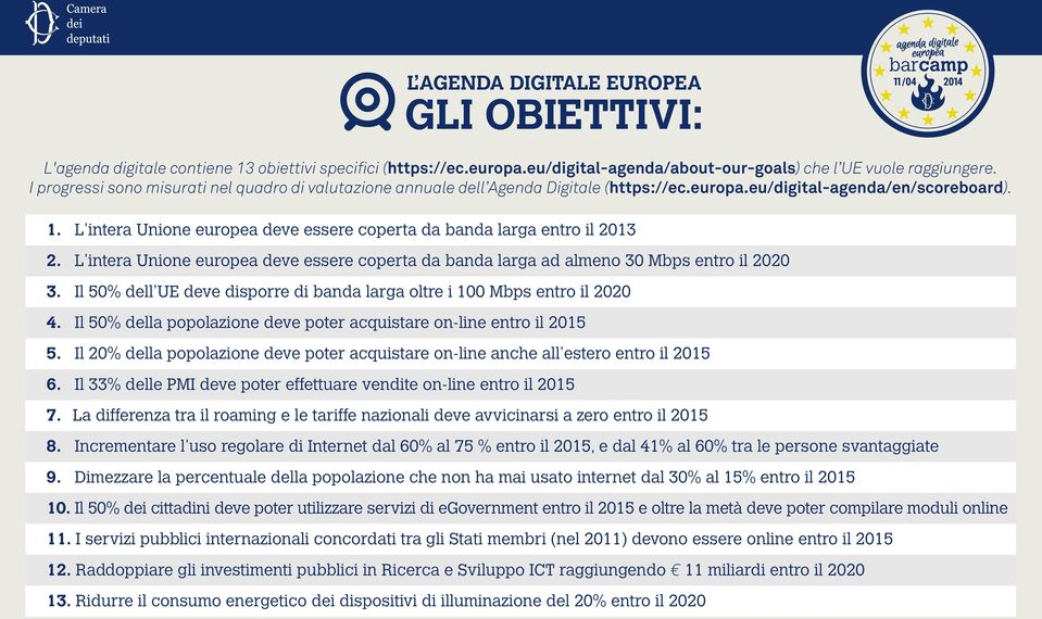 L'intera Unione europea deve essere coperta da banda larga entro il 2013 2. L'intera Unione europea deve essere coperta da banda larga ad almeno 30 Mbps entro il 2020 3.