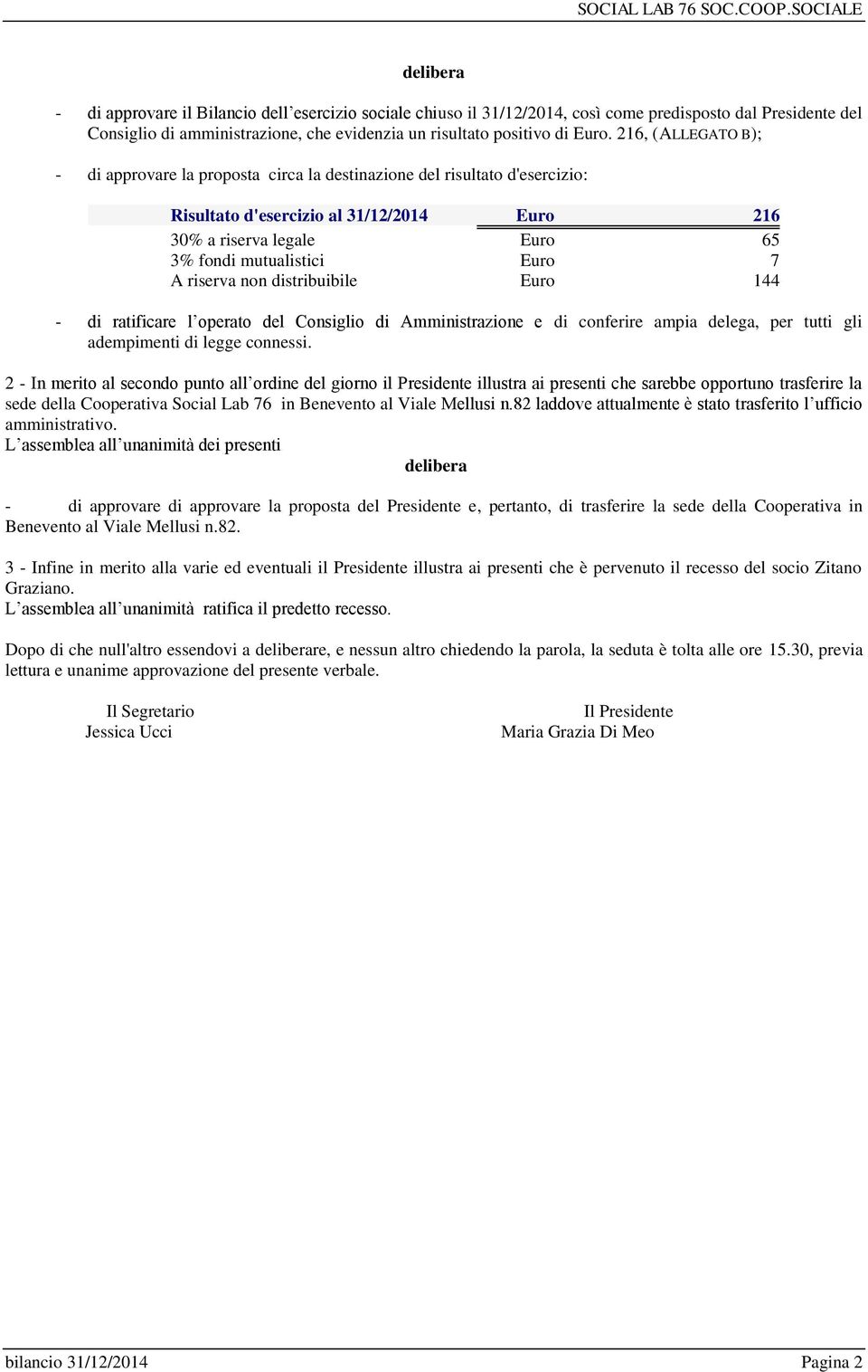 riserva non distribuibile Euro 144 - di ratificare l operato del Consiglio di Amministrazione e di conferire ampia delega, per tutti gli adempimenti di legge connessi.