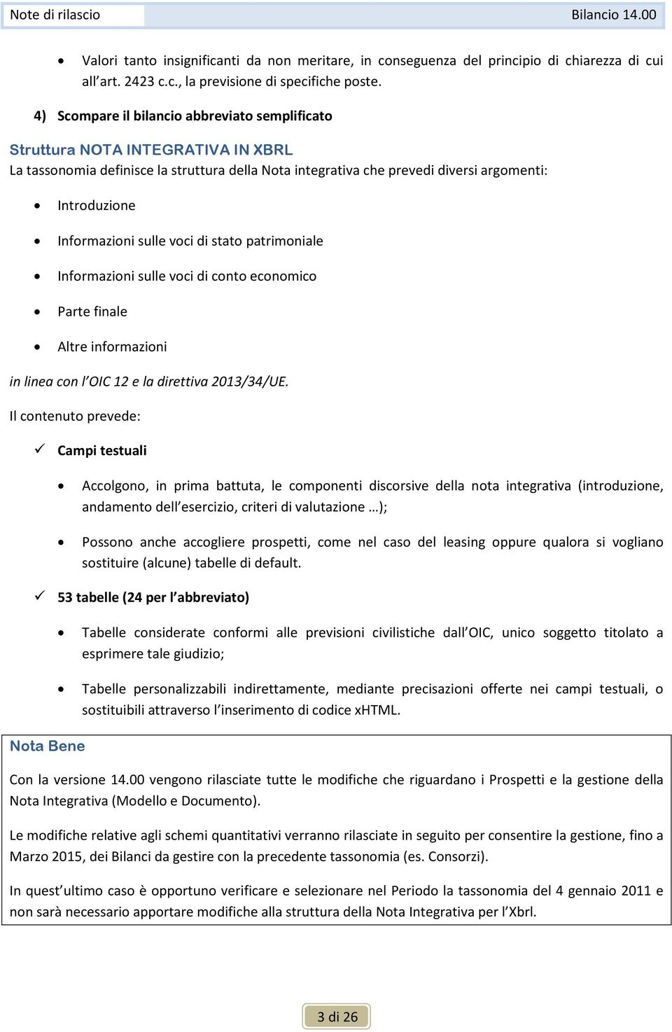 sulle voci di stato patrimoniale Informazioni sulle voci di conto economico Parte finale Altre informazioni in linea con l OIC 12 e la direttiva 2013/34/UE.