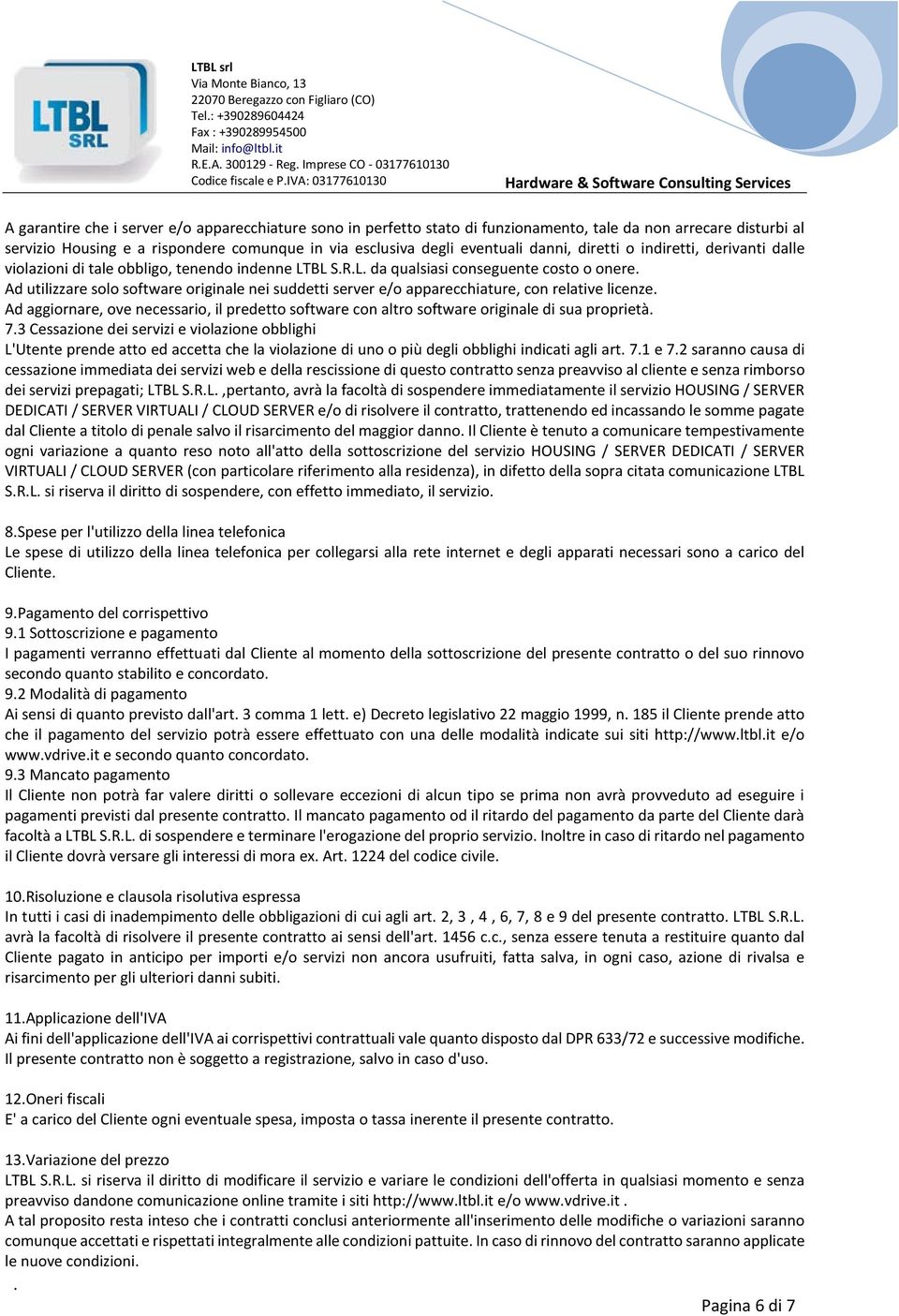 originale nei suddetti server e/o apparecchiature, con relative licenze Ad aggiornare, ove necessario, il predetto software con altro software originale di sua proprietà 73 Cessazione dei servizi e