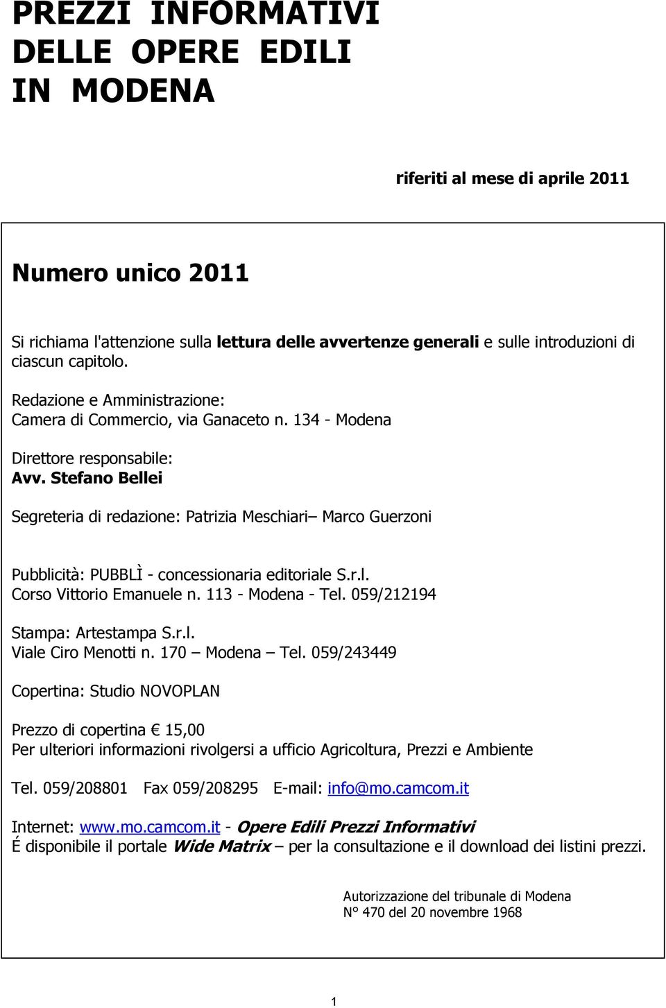 Stefano Bellei Segreteria di redazione: Patrizia Meschiari Marco Guerzoni Pubblicità: PUBBLÌ - concessionaria editoriale S.r.l. Corso Vittorio Emanuele n. 113 - Modena - Tel.