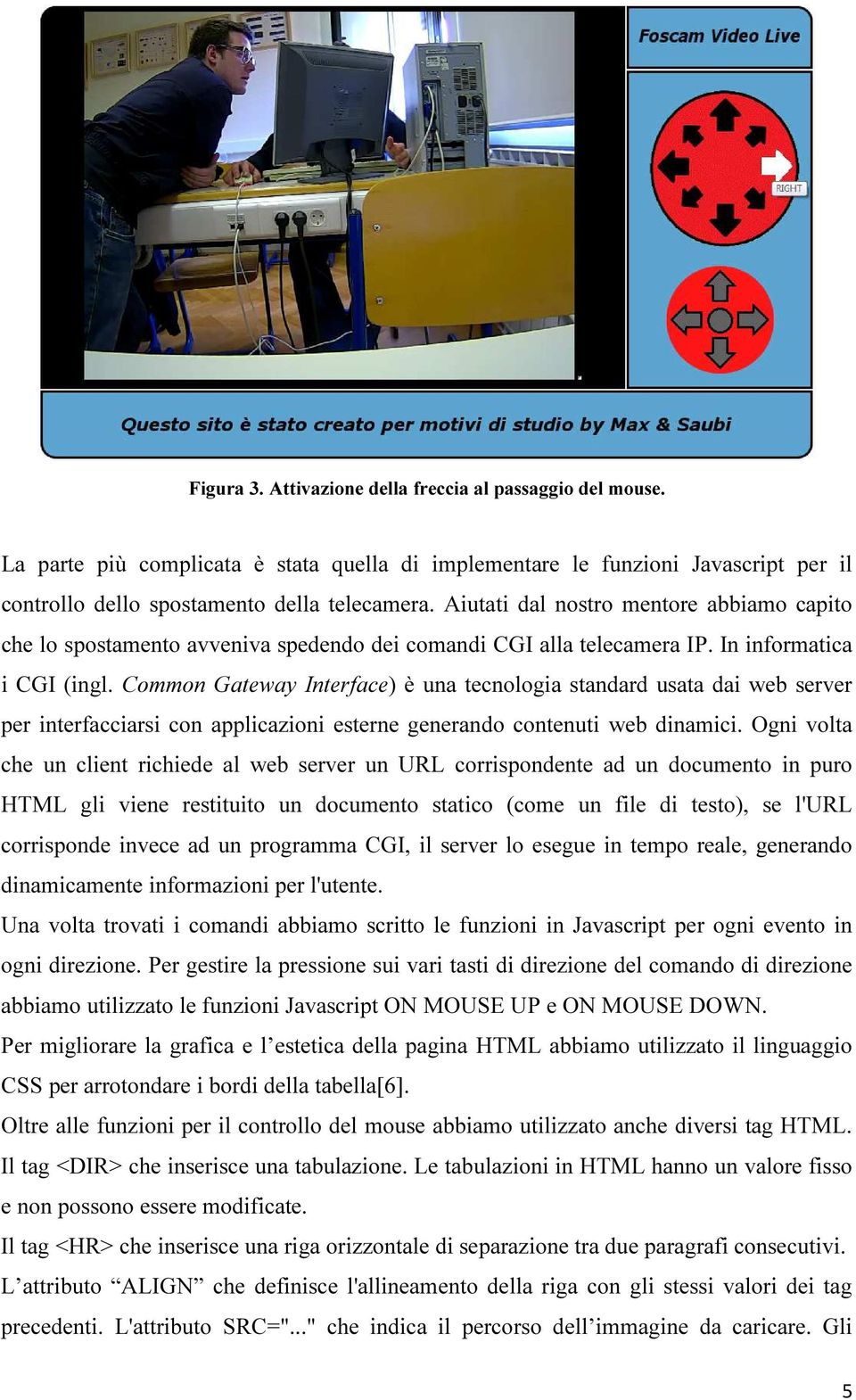 Common Gateway Interface) è una tecnologia standard usata dai web server per interfacciarsi con applicazioni esterne generando contenuti web dinamici.