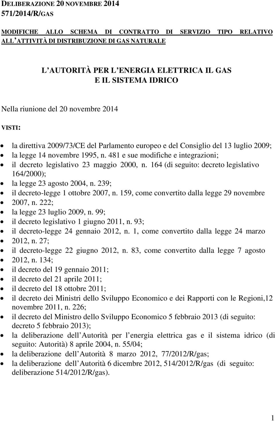 481 e sue modifiche e integrazioni; il decreto legislativo 23 maggio 2000, n. 164 (di seguito: decreto legislativo 164/2000); la legge 23 agosto 2004, n. 239; il decreto-legge 1 ottobre 2007, n.