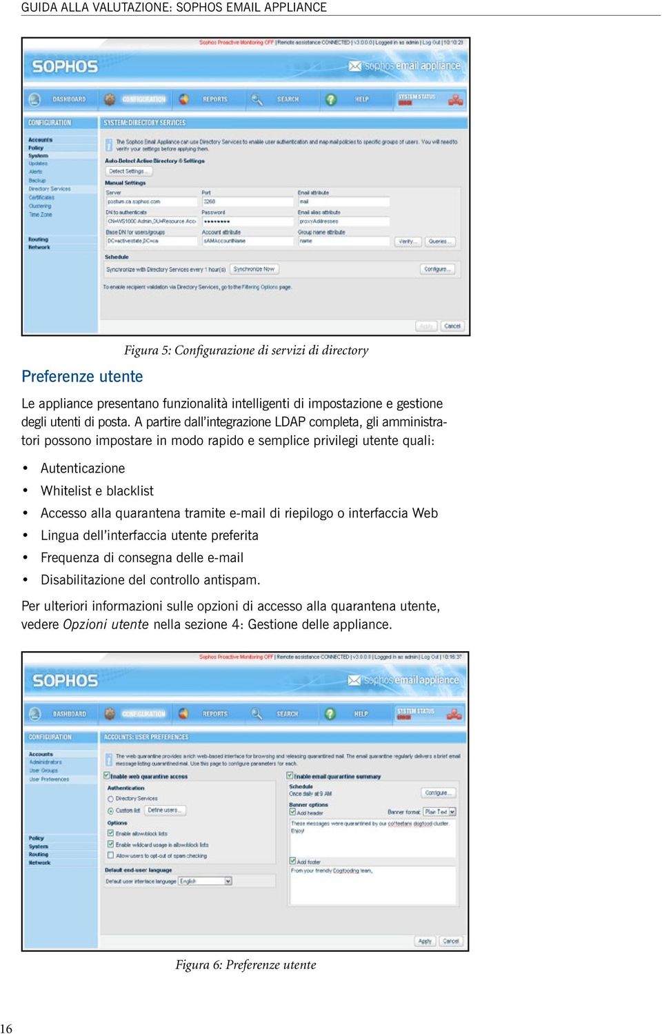 A partire dall integrazione LDAP completa, gli amministratori possono impostare in modo rapido e semplice privilegi utente quali: autenticazione whitelist e blacklist accesso alla