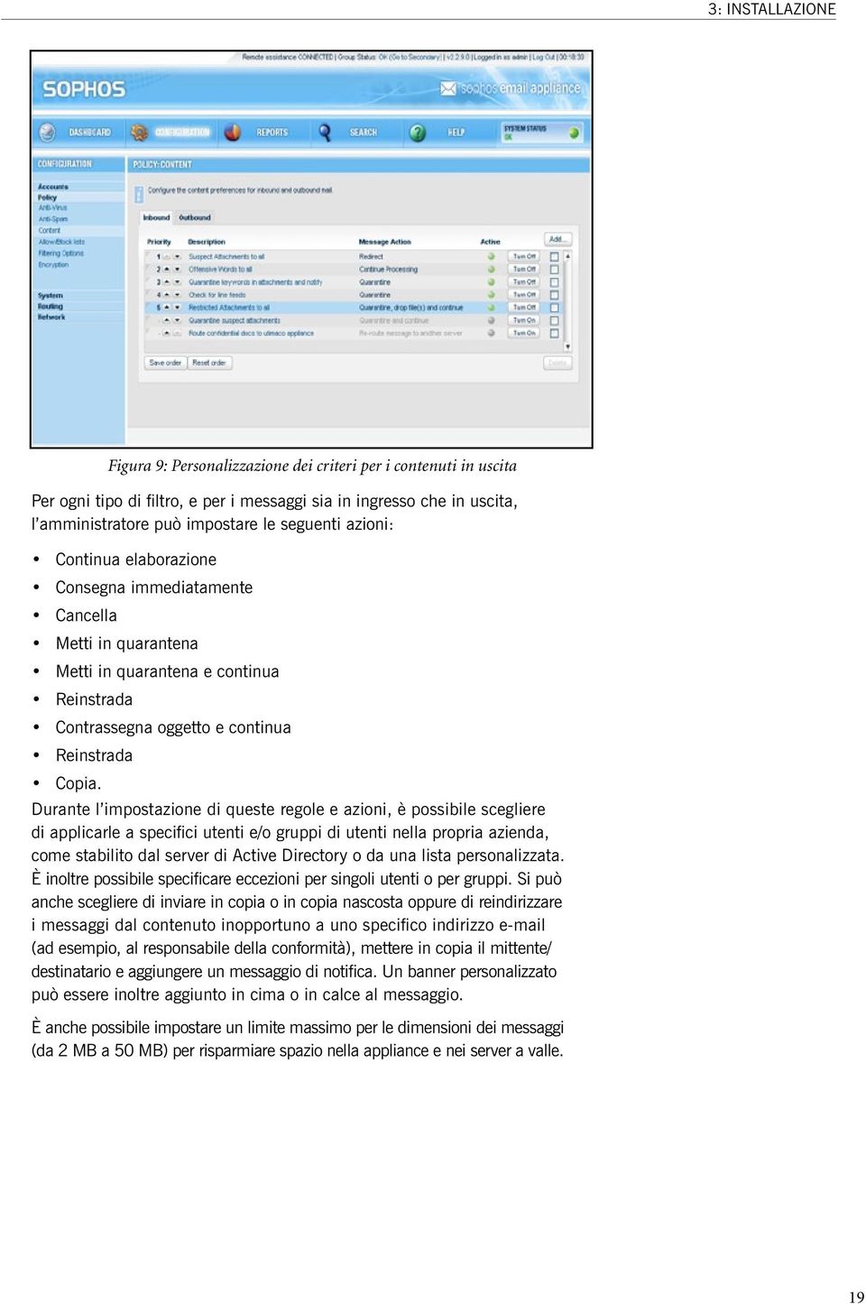 Durante l impostazione di queste regole e azioni, è possibile scegliere di applicarle a specifici utenti e/o gruppi di utenti nella propria azienda, come stabilito dal server di Active Directory o da