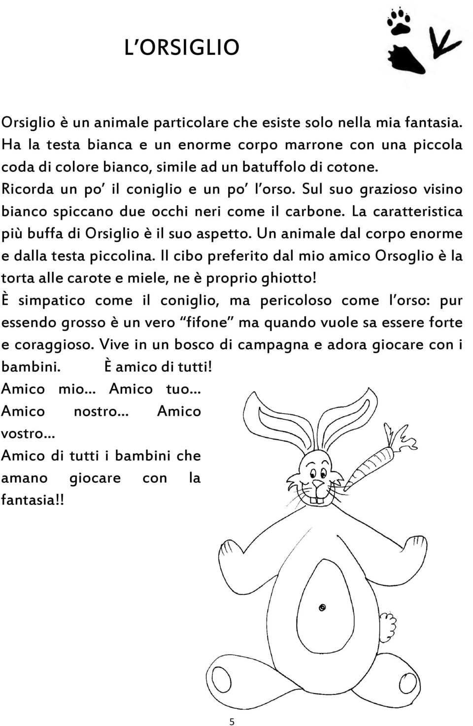 Un animale dal corpo enorme e dalla testa piccolina. Il cibo preferito dal mio amico Orsoglio è la torta alle carote e miele, ne è proprio ghiotto!