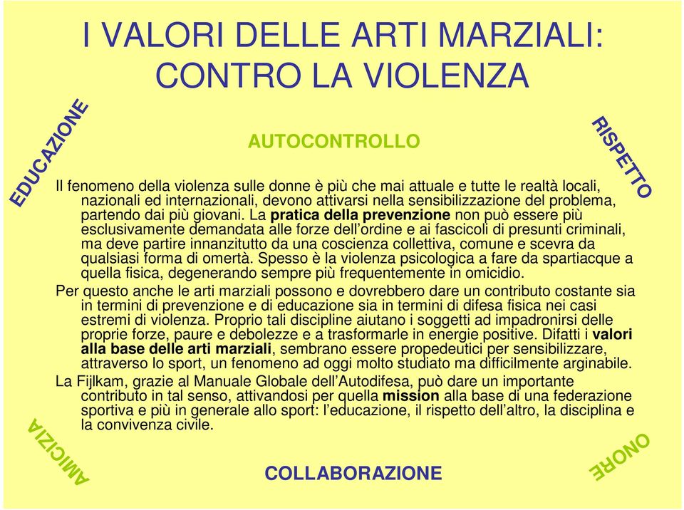 La pratica della prevenzione non può essere più esclusivamente demandata alle forze dell ordine e ai fascicoli di presunti criminali, ma deve partire innanzitutto da una coscienza collettiva, comune