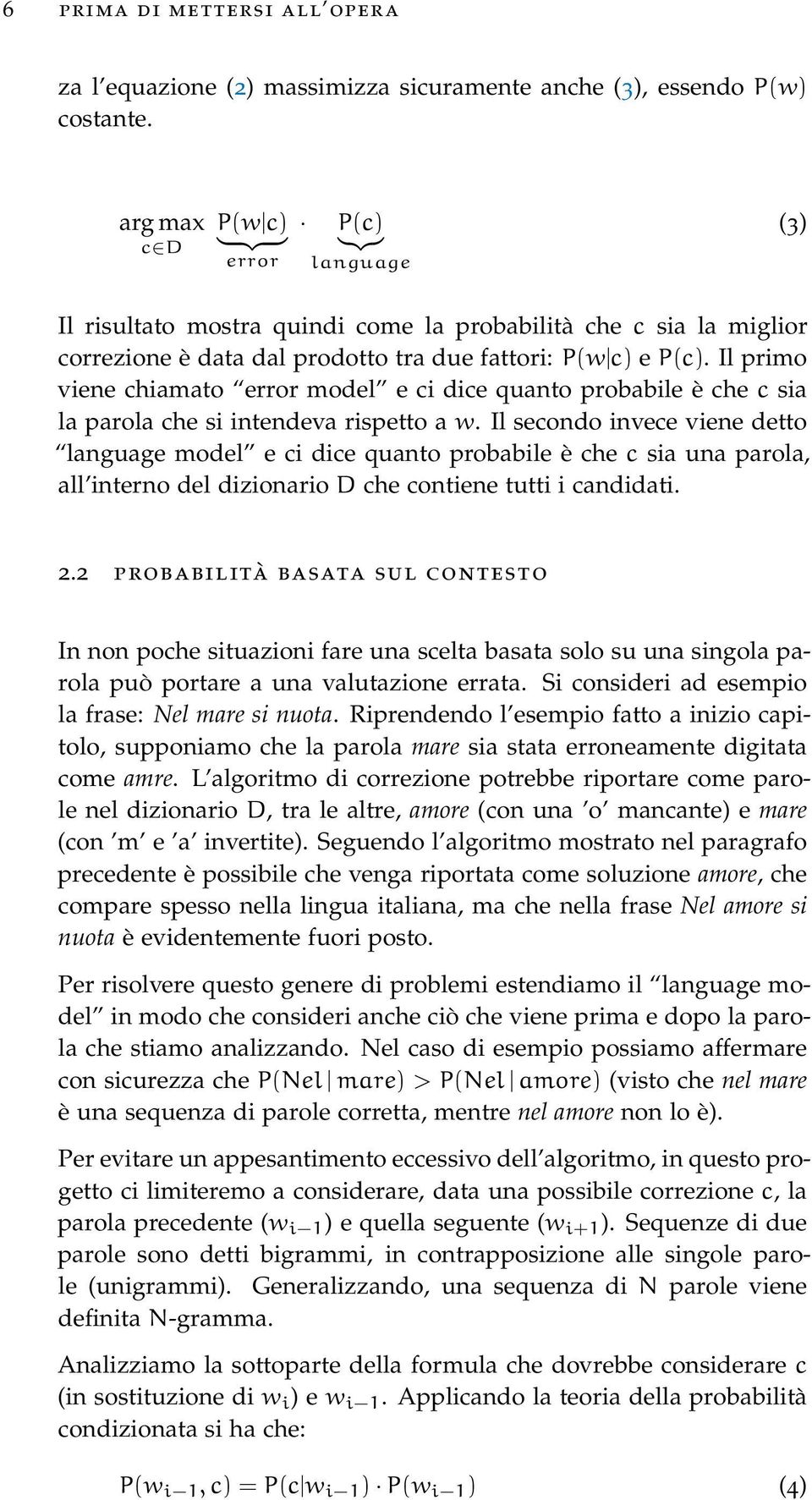 Il primo viene chiamato error model e ci dice quanto probabile è che c sia la parola che si intendeva rispetto a w.