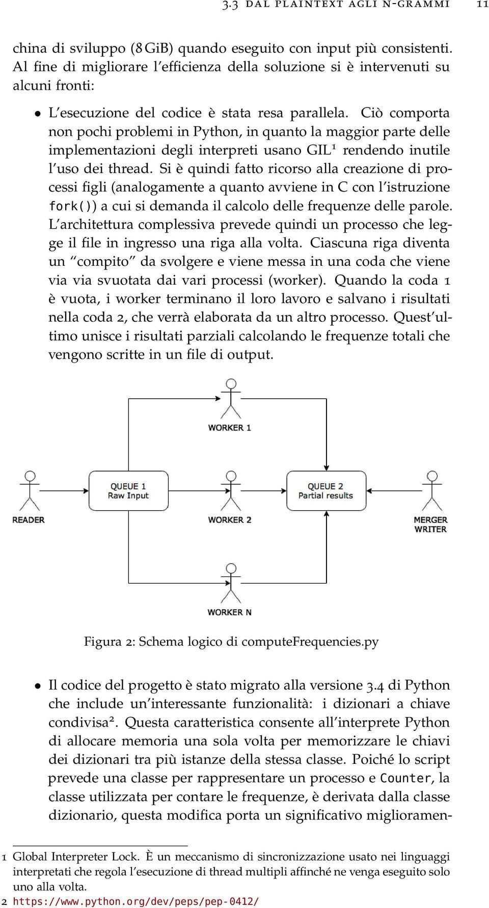 Ciò comporta non pochi problemi in Python, in quanto la maggior parte delle implementazioni degli interpreti usano GIL 1 rendendo inutile l uso dei thread.