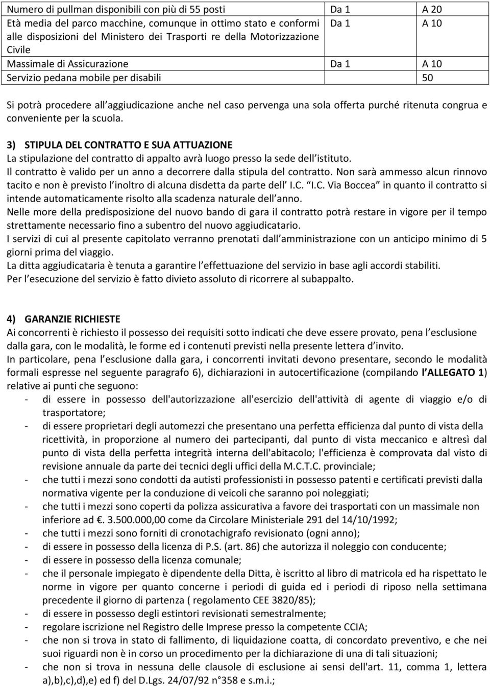 congrua e conveniente per la scuola. 3) STIPULA DEL CONTRATTO E SUA ATTUAZIONE La stipulazione del contratto di appalto avrà luogo presso la sede dell istituto.