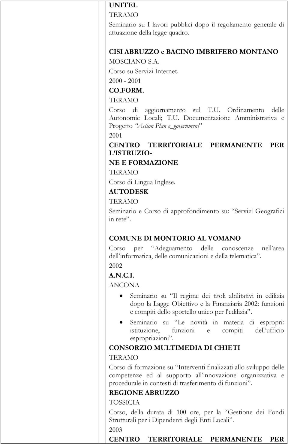 AUTODESK Seminario e Corso di approfondimento su: Servizi Geografici in rete. Corso per Adeguamento delle conoscenze nell area dell informatica, delle comunicazioni e della telematica. 2002 A.N.C.I.