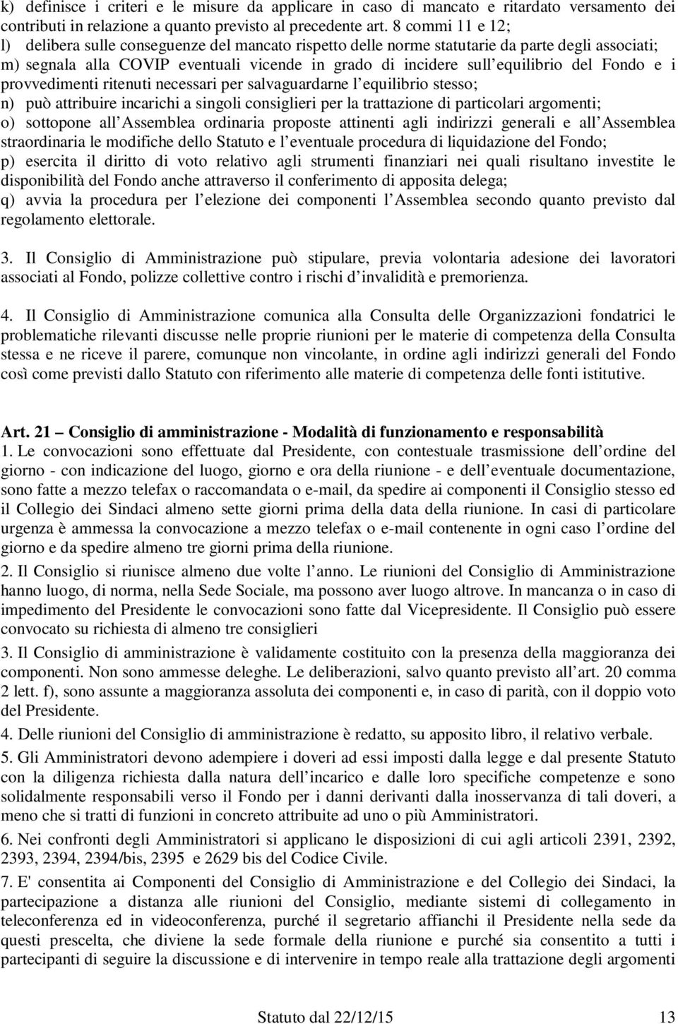 Fondo e i provvedimenti ritenuti necessari per salvaguardarne l equilibrio stesso; n) può attribuire incarichi a singoli consiglieri per la trattazione di particolari argomenti; o) sottopone all