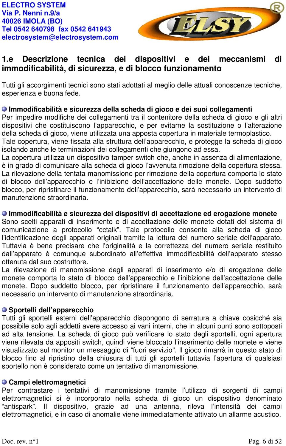 Immodificabilità e sicurezza della scheda di gioco e dei suoi collegamenti Per impedire modifiche dei collegamenti tra il contenitore della scheda di gioco e gli altri dispositivi che costituiscono l