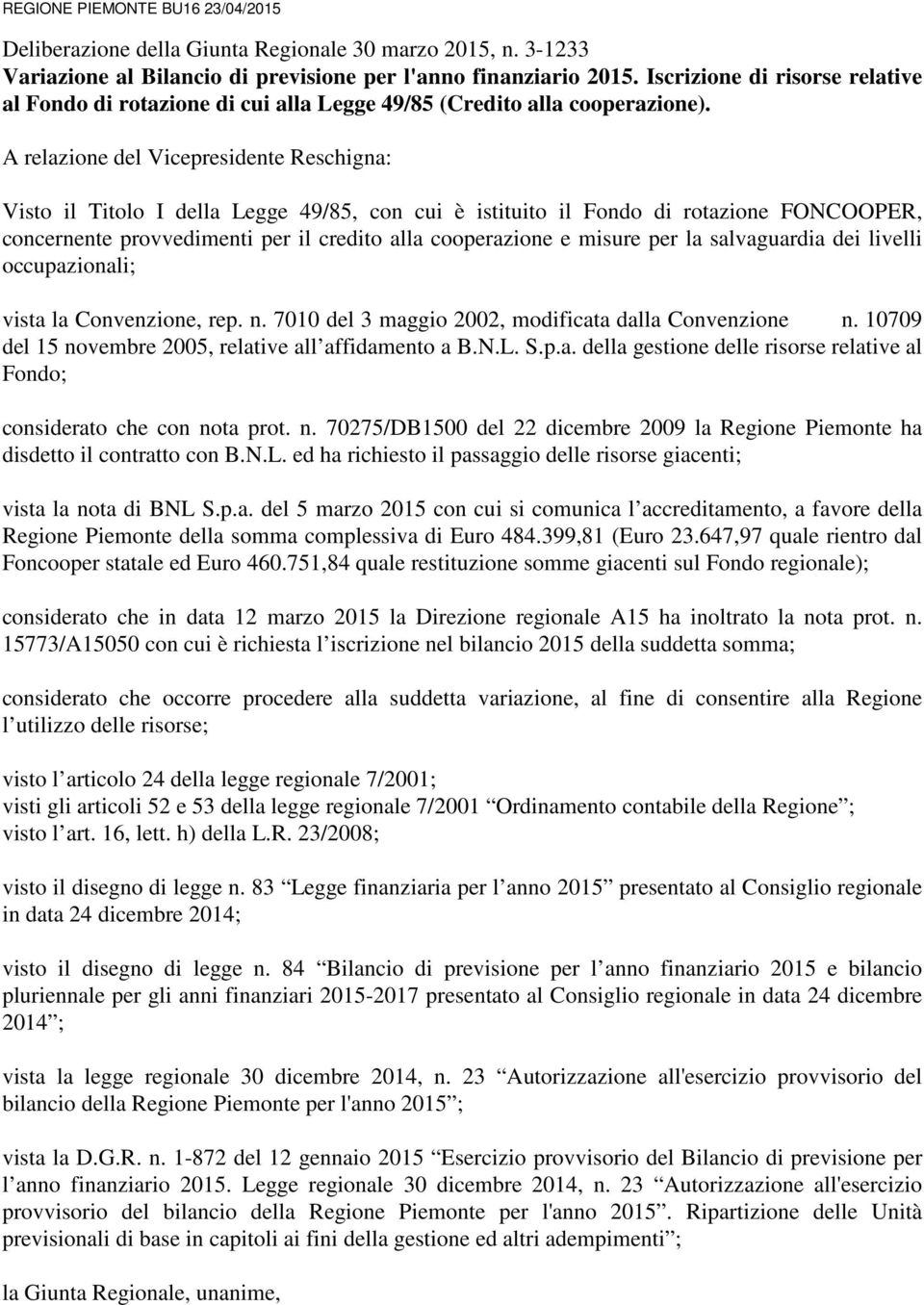 A relazione del Vicepresidente Reschigna: Visto il Titolo I della Legge 49/85, con cui è istituito il Fondo di rotazione FONCOOPER, concernente provvedimenti per il credito alla cooperazione e misure