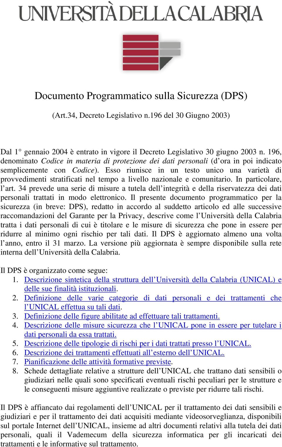 Esso riunisce in un testo unico una varietà di provvedimenti stratificati nel tempo a livello nazionale e comunitario. In particolare, l art.