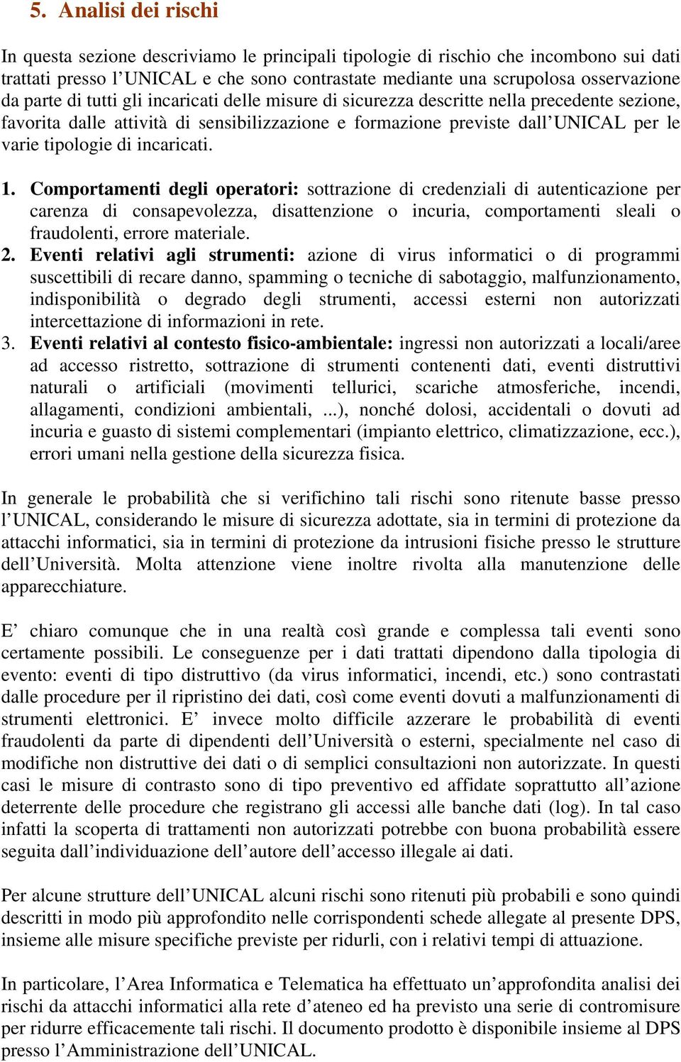 incaricati. 1. Comportamenti degli operatori: sottrazione di credenziali di autenticazione per carenza di consapevolezza, disattenzione o incuria, comportamenti sleali o fraudolenti, errore materiale.