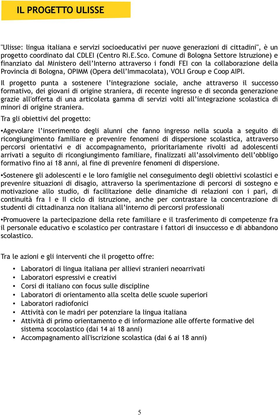 AIPI. Il progetto punta a sostenere l integrazione sociale, anche attraverso il successo formativo, dei giovani di origine straniera, di recente ingresso e di seconda generazione grazie all'offerta