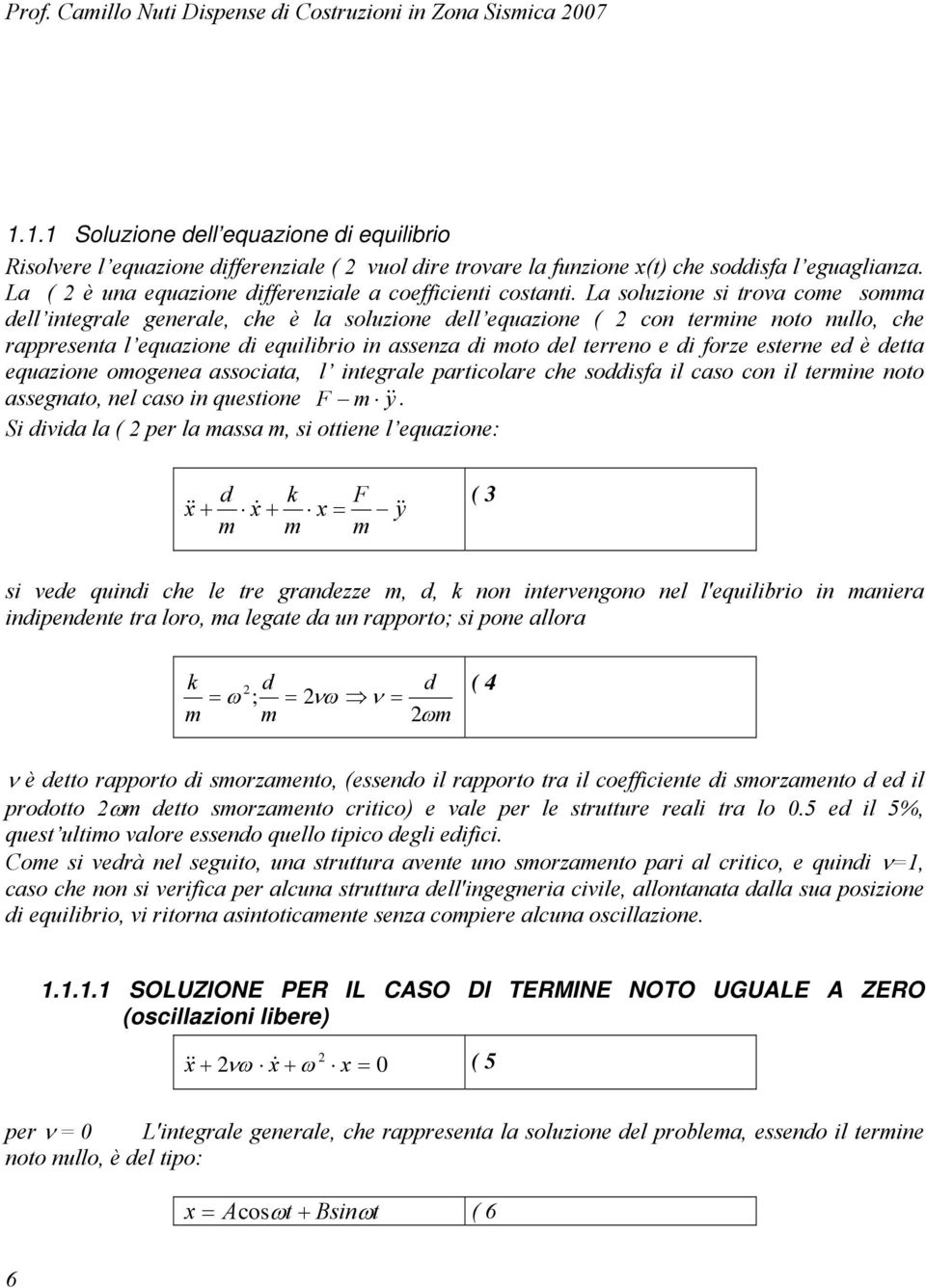 La soluzone s rova come somma dell negrale generale, che è la soluzone dell equazone ( con ermne noo nullo, che rappresena l equazone d equlbro n assenza d moo del erreno e d forze eserne ed è dea