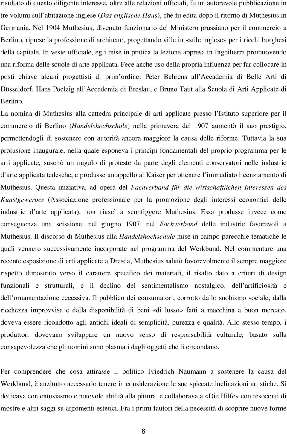 Nel 1904 Muthesius, divenuto funzionario del Ministero prussiano per il commercio a Berlino, riprese la professione di architetto, progettando ville in «stile inglese» per i ricchi borghesi della