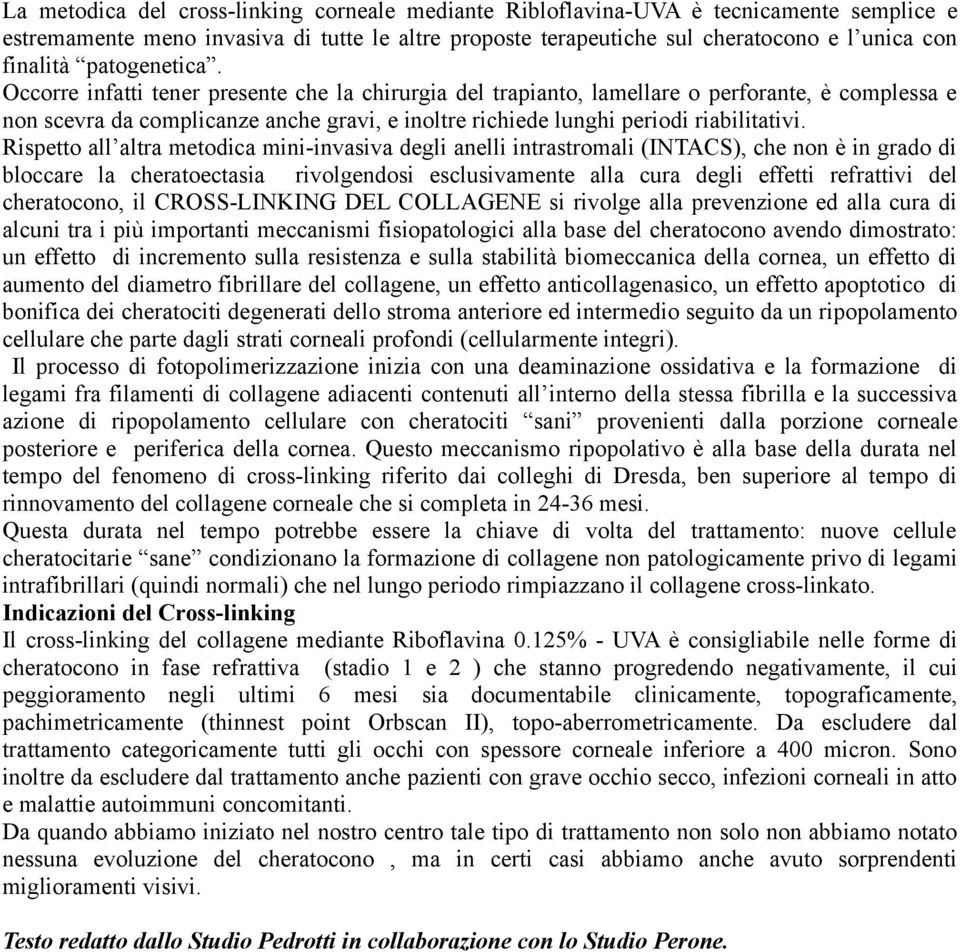 Occorre infatti tener presente che la chirurgia del trapianto, lamellare o perforante, è complessa e non scevra da complicanze anche gravi, e inoltre richiede lunghi periodi riabilitativi.