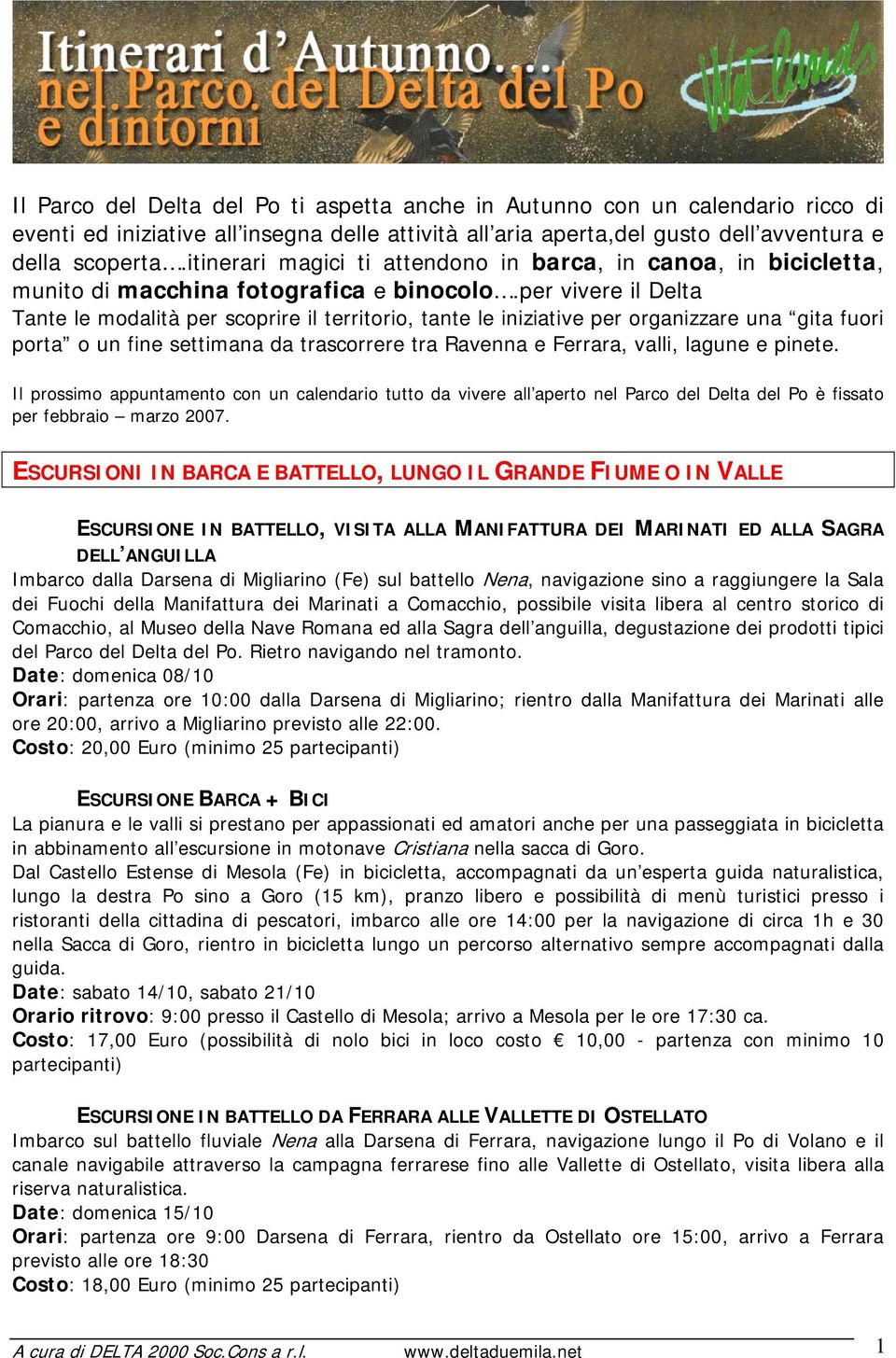 per vivere il Delta Tante le modalità per scoprire il territorio, tante le iniziative per organizzare una gita fuori porta o un fine settimana da trascorrere tra Ravenna e Ferrara, valli, lagune e